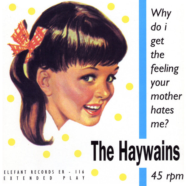 Haywains - Why Do I Get The Feeling Your Mother Hates Me? 7"