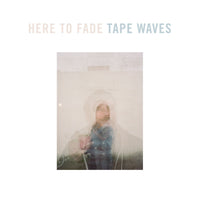 Tape Waves - Here To Fade cd/lp