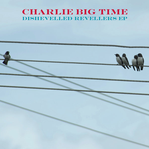 Charlie Big Time - Dishevelled Revellers EP cdep