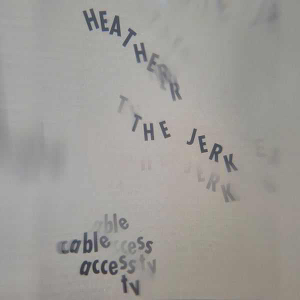 Heather The Jerk - Cable Access TV lp