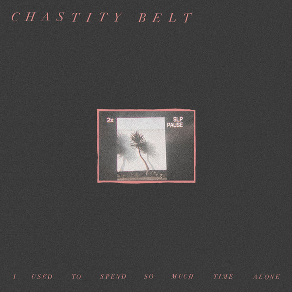 Chastity Belt - I Used To Spend So Much Time Alone cd/lp