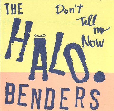 Halo Benders - Don't Tell Me Now cd/lp