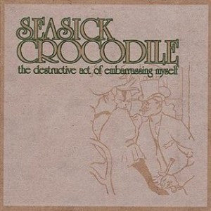Seasick Crocodile - The Destructive Act Of Embarrassing Myself cd