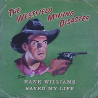 Westfield Mining Disaster - Hank Williams Saved My Life 7"